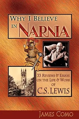 Warum ich an Narnia glaube: 33 Rezensionen und Essays über das Leben und die Werke von C.S. Lewis - Why I Believe in Narnia: 33 Reviews & Essays on the Life & Works of C.S. Lewis