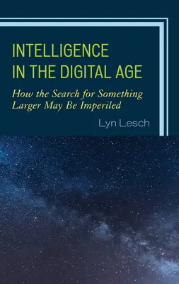 Intelligenz im digitalen Zeitalter: Wie die Suche nach etwas Größerem gefährdet sein kann - Intelligence in the Digital Age: How the Search for Something Larger May Be Imperiled