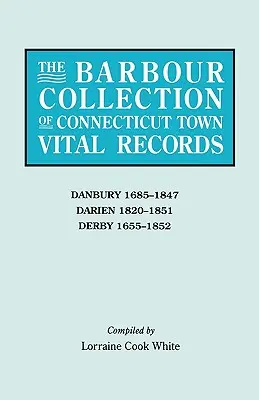 Barbour Collection of Connecticut Town Vital Records. Band 8: Danbury 1685-1847, Darien 1820-1851, Derby 1655-1852 - Barbour Collection of Connecticut Town Vital Records. Volume 8: Danbury 1685-1847, Darien 1820-1851, Derby 1655-1852