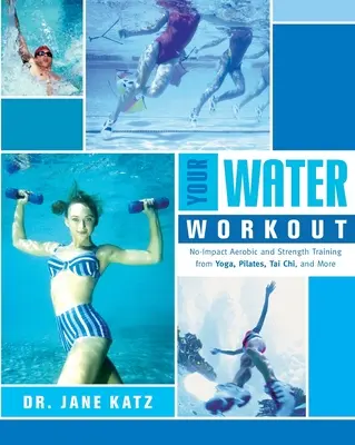Ihr Wasser-Workout: Umweltfreundliches Aerobic- und Krafttraining aus Yoga, Pilates, Tai Chi und mehr - Your Water Workout: No-Impact Aerobic and Strength Training From Yoga, Pilates, Tai Chi, and More