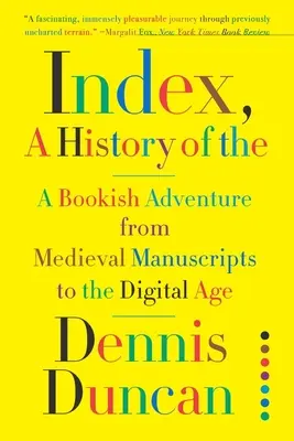 Index, Eine Geschichte der: Ein buchiges Abenteuer von mittelalterlichen Handschriften bis zum digitalen Zeitalter - Index, A History of the: A Bookish Adventure from Medieval Manuscripts to the Digital Age