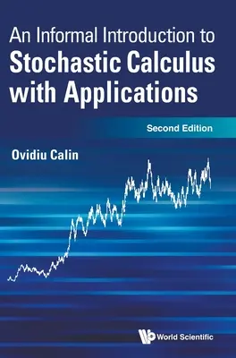 Informelle Einführung in die stochastische Berechnung mit Anwendungen (Zweite Auflage) - Informal Introduction to Stochastic Calculus with Applications, an (Second Edition)