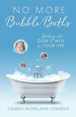 Keine Blasenbäder mehr: Versinken in Gottes Willen für Ihr Leben - No More Bubble Baths: Sinking into God's Will for Your Life