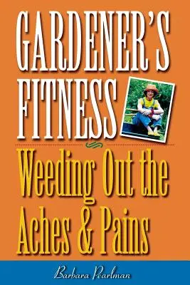 Gärtnerische Fitness: Unkraut jäten gegen Schmerzen und Leiden - Gardener's Fitness: Weeding Out the Aches and Pains