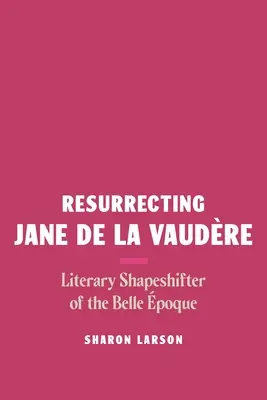 Die Wiederauferstehung von Jane de la Vaudre: Literarische Gestaltwandlerin der Belle Époque - Resurrecting Jane de la Vaudre: Literary Shapeshifter of the Belle poque
