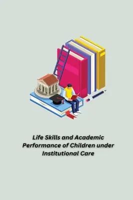 Lebenskompetenzen und akademische Leistungen von Kindern in Heimen - Life Skills and Academic Performance of Children under Institutional Care