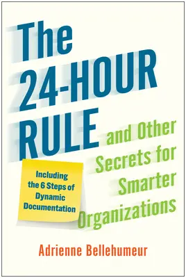 Die 24-Stunden-Regel und andere Geheimnisse für klügere Organisationen: Einschließlich der 6 Schritte der dynamischen Dokumentation - The 24-Hour Rule and Other Secrets for Smarter Organizations: Including the 6 Steps of Dynamic Documentation