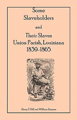Einige Sklavenhalter und ihre Sklaven, Union Parish, Louisiana, 1839-1865 - Some Slaveholders and Their Slaves, Union Parish, Louisiana, 1839-1865