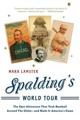 Spalding's Weltreise: Das epische Abenteuer, das den Baseball um den Globus führte - und ihn zu Amerikas Spiel machte - Spalding's World Tour: The Epic Adventure That Took Baseball Around the Globe - And Made It America's Game