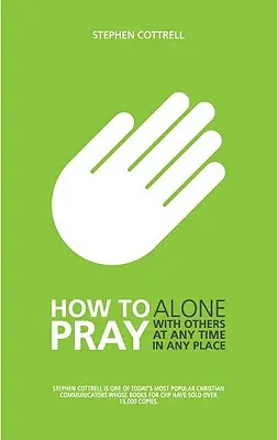 Wie man betet: Alleine, mit anderen, zu jeder Zeit, an jedem Ort - How to Pray: Alone, with Others, at Any Time, in Any Place