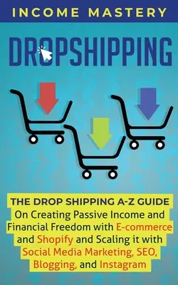 Dropshipping: Der DropShipping A-Z Leitfaden zum Aufbau von passivem Einkommen und finanzieller Freiheit mit E-Commerce und Shopify und dessen Skalierung - Dropshipping: The DropShipping A-Z Guide on Creating Passive Income and Financial Freedom with E-commerce and Shopify and Scaling it