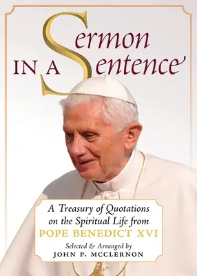 Predigt in einem Satz: Ein Schatz von Zitaten über das geistliche Leben von Papst Benedikt XVI. - Sermon in a Sentence: A Treasury of Quotations on the Spiritual Life From Pope Benedict XVI