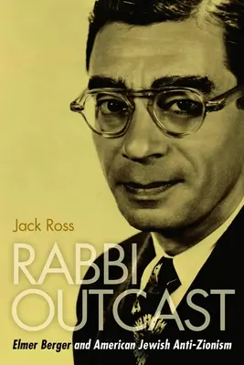 Rabbi Outcast: Elmer Berger und der amerikanisch-jüdische Antizionismus - Rabbi Outcast: Elmer Berger and American Jewish Anti-Zionism