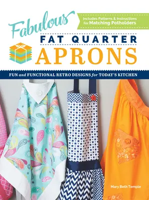 Fabelhafte Fat Quarter Schürzen: Lustige und funktionale Retro-Designs für die Küche von heute - Fabulous Fat Quarter Aprons: Fun and Functional Retro Designs for Today's Kitchen