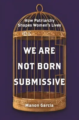 Wir sind nicht unterwürfig geboren: Wie das Patriarchat das Leben der Frauen prägt - We Are Not Born Submissive: How Patriarchy Shapes Women's Lives