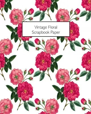 Vintage Floral Scrapbook Papier: 20 Blätter: Einseitiges dekoratives Papier mit Blumenmuster für Junk Journals, Scrapbooks - Vintage Floral Scrapbook Paper: 20 Sheets: Single-Sided Decorative Flower Patterned Paper For Junk Journals, Scrapbooks