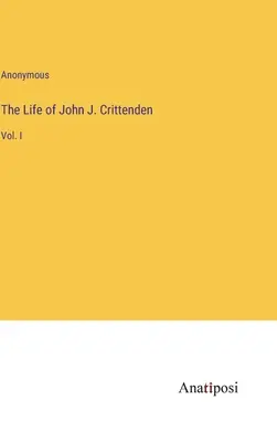 Das Leben von John J. Crittenden: Bd. I - The Life of John J. Crittenden: Vol. I