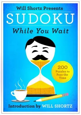 Will Shortz präsentiert Sudoku While You Wait: 200 Rätsel zum Zeitvertreib - Will Shortz Presents Sudoku While You Wait: 200 Puzzles to Pass the Time