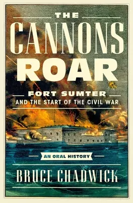 Der Kanonendonner: Fort Sumter und der Beginn des Bürgerkriegs - eine mündliche Geschichte - The Cannons Roar: Fort Sumter and the Start of the Civil War--An Oral History