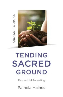Quäker-Quicks - Den heiligen Boden pflegen: Respektvolle Kindererziehung - Quaker Quicks - Tending Sacred Ground: Respectful Parenting