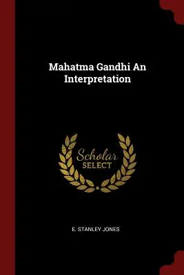 Mahatma Gandhi eine Interpretation - Mahatma Gandhi an Interpretation