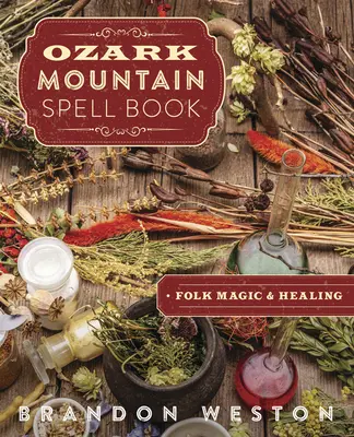Ozark Mountain Zauberbuch: Folk-Magie und Heilung - Ozark Mountain Spell Book: Folk Magic & Healing