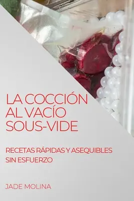 La Coccin Al Vaco Sous-Vide: Rpidas Y Asequibles Sin Esfuerzo (Rezepte) - La Coccin Al Vaco Sous-Vide: Recetas Rpidas Y Asequibles Sin Esfuerzo