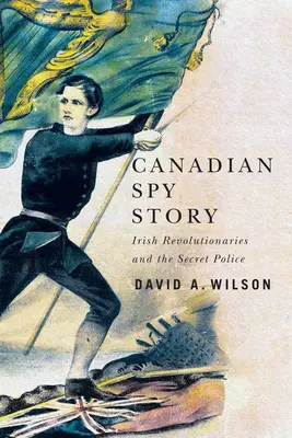 Kanadische Spionagegeschichte: Irische Revolutionäre und die Geheimpolizei - Canadian Spy Story: Irish Revolutionaries and the Secret Police