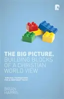 Das große Bild: Bausteine einer christlichen Weltanschauung - The Big Picture: Building Blocks of A Christian World View