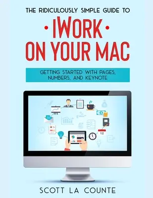 Der lächerlich einfache Leitfaden zu iWorkFür Mac: Erste Schritte mit Pages, Numbers und Keynote - The Ridiculously Simple Guide to iWorkFor Mac: Getting Started With Pages, Numbers, and Keynote