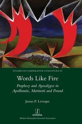Worte wie Feuer: Prophezeiung und Apokalypse bei Apollinaire, Marinetti und Pound - Words Like Fire: Prophecy and Apocalypse in Apollinaire, Marinetti and Pound