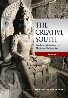 Der kreative Süden: Buddhistische und hinduistische Kunst im mittelalterlichen maritimen Asien, Band 1 - The Creative South: Buddhist and Hindu Art in Mediaeval Maritime Asia, volume 1