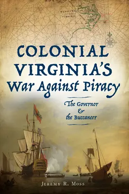 Der koloniale Krieg Virginias gegen die Piraterie: Der Gouverneur und der Seeräuber - Colonial Virginia's War Against Piracy: The Governor & the Buccaneer