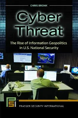 Cyber-Bedrohung: Der Aufstieg der Informationsgeopolitik in der nationalen Sicherheit der Vereinigten Staaten - Cyber Threat: The Rise of Information Geopolitics in U.S. National Security