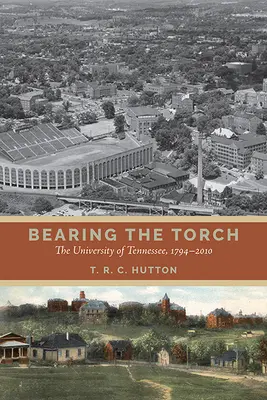 Die Fackel tragen: Die Universität von Tennessee, 1794-2010 - Bearing the Torch: The University of Tennessee, 1794-2010