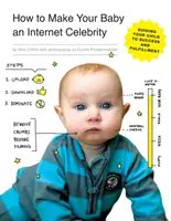 Wie Sie Ihr Baby zu einer Internetberühmtheit machen: Wie Sie Ihr Kind zu Erfolg und Erfüllung führen - How to Make Your Baby an Internet Celebrity: Guiding Your Child to Success and Fulfillment