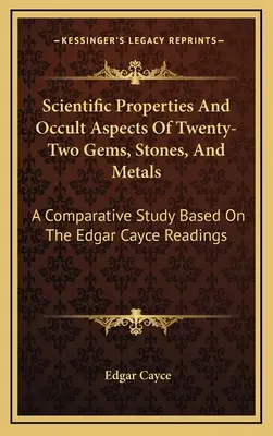 Wissenschaftliche Eigenschaften und okkulte Aspekte von zweiundzwanzig Edelsteinen, Steinen und Metallen: Eine vergleichende Studie auf der Grundlage der Edgar-Cayce-Lesungen - Scientific Properties And Occult Aspects Of Twenty-Two Gems, Stones, And Metals: A Comparative Study Based On The Edgar Cayce Readings