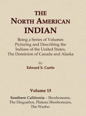 Die Indianer Nordamerikas Band 15 - Südkalifornien - Schoschonen, Die Dieguenos, Plateau-Schoschonen, Die Washo - The North American Indian Volume 15 - Southern California - Shoshoneans, The Dieguenos, Plateau Shoshoneans, The Washo