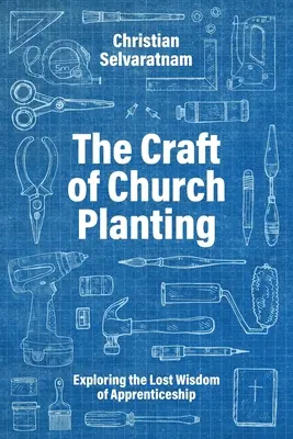 Das Handwerk der Gemeindegründung: Die verlorene Weisheit der Lehrlingsausbildung erforschen - The Craft of Church Planting: Exploring the Lost Wisdom of Apprenticeship