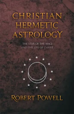 Christliche hermetische Astrologie: Der Stern der Heiligen Drei Könige und das Leben von Christus - Christian Hermetic Astrology: The Star of the Magi and the Life of Christ