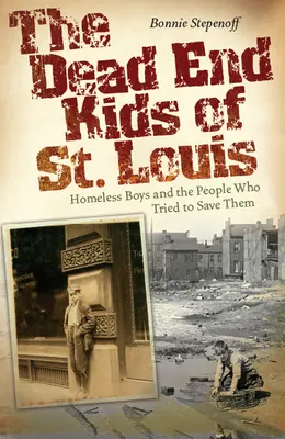 The Dead End Kids of St. Louis, 1: Obdachlose Jungen und die Menschen, die versuchten, sie zu retten - The Dead End Kids of St. Louis, 1: Homeless Boys and the People Who Tried to Save Them