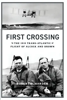 Erste Überfahrt: Der Transatlantikflug von Alcock und Brown im Jahr 1919 - First Crossing: The 1919 Trans-Atlantic Flight of Alcock and Brown