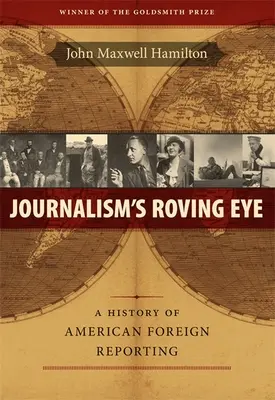 Das wandernde Auge des Journalismus: Eine Geschichte der amerikanischen Auslandsberichterstattung - Journalism's Roving Eye: A History of American Foreign Reporting