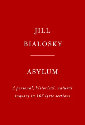 Asyl: Eine persönliche, historische und natürliche Untersuchung in 103 lyrischen Abschnitten - Asylum: A Personal, Historical, Natural Inquiry in 103 Lyric Sections