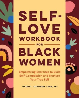 Arbeitsbuch zur Selbstliebe für schwarze Frauen: Kraftvolle Übungen zum Aufbau von Selbstmitgefühl und zur Förderung des wahren Selbst - Self-Love Workbook for Black Women: Empowering Exercises to Build Self-Compassion and Nurture Your True Self