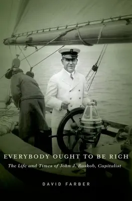 Jeder sollte reich sein: Das Leben und die Zeiten von John J. Raskob, Kapitalist - Everybody Ought to Be Rich: The Life and Times of John J. Raskob, Capitalist