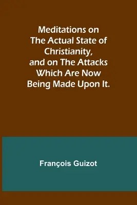 Meditationen über den gegenwärtigen Zustand des Christentums und über die Angriffe, die jetzt auf es gemacht werden. - Meditations on the Actual State of Christianity, and on the Attacks Which Are Now Being Made Upon It.