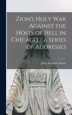 Zions heiliger Krieg gegen die Heerscharen der Hölle in Chicago / eine Reihe von Ansprachen - Zion's Holy war Against the Hosts of Hell in Chicago / a Series of Addresses