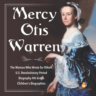 Mercy Otis Warren Die Frau, die für andere schrieb Biografie aus der Zeit der US-Revolution 4. - Mercy Otis Warren The Woman Who Wrote for Others U.S. Revolutionary Period Biography 4th Grade Children's Biographies