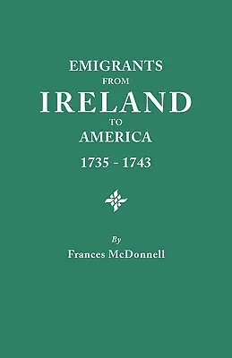 Auswanderer aus Irland nach Amerika, 1735-1743. Eine Transkription des Berichts des irischen Unterhauses über die erzwungene Auswanderung nach Amerika, von Th - Emigrants from Ireland to America, 1735-1743. a Transcription of the Report of the Irish House of Commons Into Enforced Emigration to America, from Th